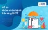 Hướng dẫn quy tr&igrave;nh v&agrave; thủ tục kh&aacute;m chữa bệnh bảo hiểm y tế
